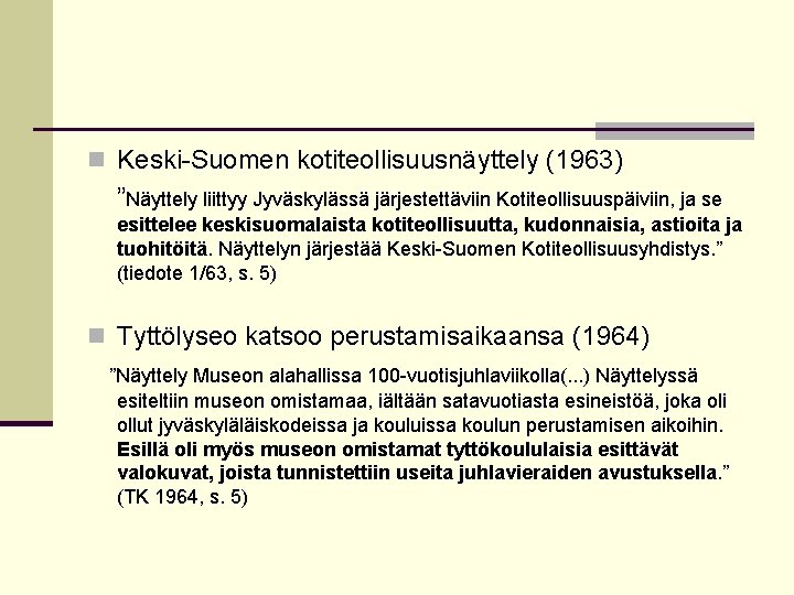 n Keski-Suomen kotiteollisuusnäyttely (1963) ”Näyttely liittyy Jyväskylässä järjestettäviin Kotiteollisuuspäiviin, ja se esittelee keskisuomalaista kotiteollisuutta,
