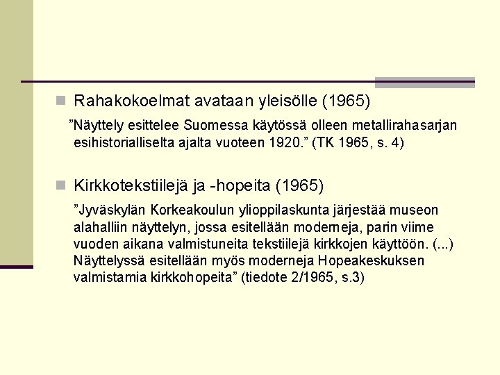 n Rahakokoelmat avataan yleisölle (1965) ”Näyttely esittelee Suomessa käytössä olleen metallirahasarjan esihistorialliselta ajalta vuoteen