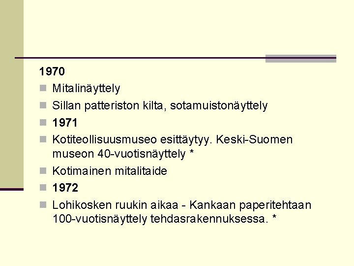 1970 n Mitalinäyttely n Sillan patteriston kilta, sotamuistonäyttely n 1971 n Kotiteollisuusmuseo esittäytyy. Keski-Suomen