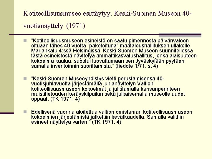 Kotiteollisuusmuseo esittäytyy. Keski-Suomen Museon 40 vuotisnäyttely (1971) n ”Kotiteollisuusmuseon esineistö on saatu pimennosta päivänvaloon