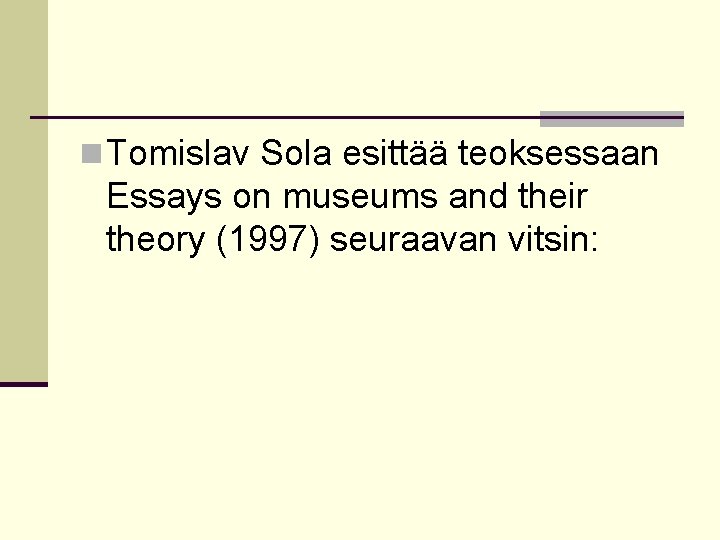 n Tomislav Sola esittää teoksessaan Essays on museums and their theory (1997) seuraavan vitsin: