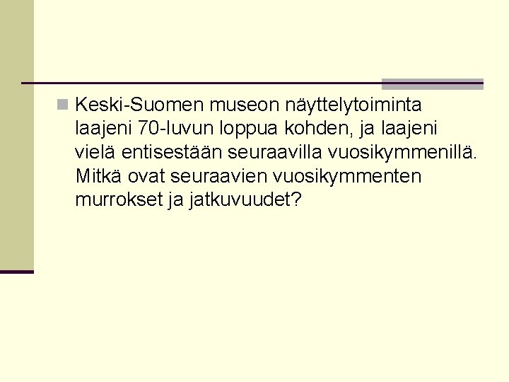 n Keski-Suomen museon näyttelytoiminta laajeni 70 -luvun loppua kohden, ja laajeni vielä entisestään seuraavilla