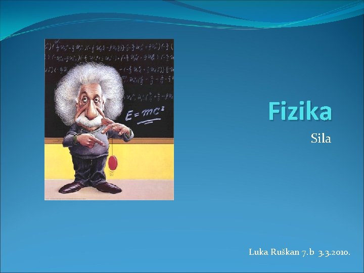 Fizika Sila Luka Ruškan 7. b 3. 3. 2010. 
