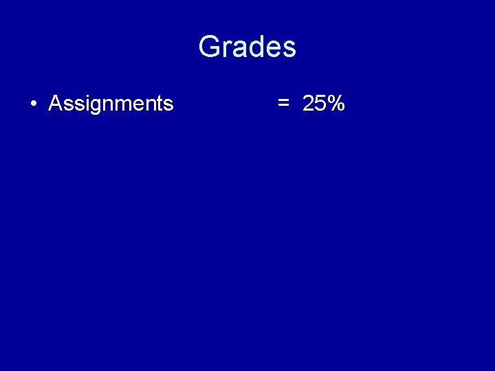 Grades • Assignments = 25% 