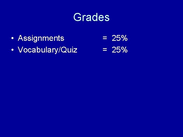 Grades • Assignments • Vocabulary/Quiz = 25% 