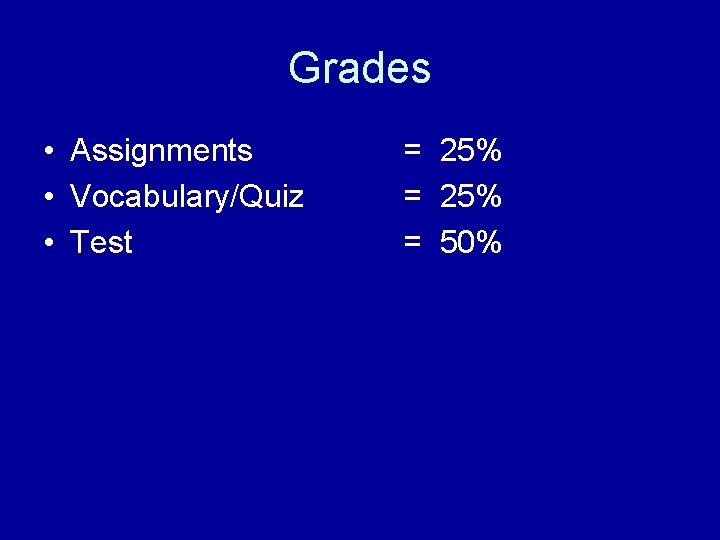 Grades • Assignments • Vocabulary/Quiz • Test = 25% = 50% 