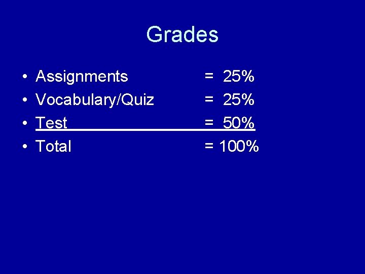 Grades • • Assignments Vocabulary/Quiz Test Total = 25% = 50% = 100% 