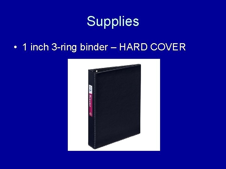 Supplies • 1 inch 3 -ring binder – HARD COVER 