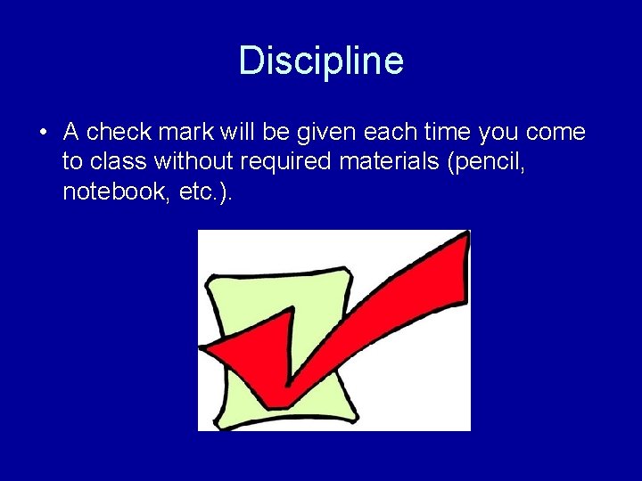 Discipline • A check mark will be given each time you come to class