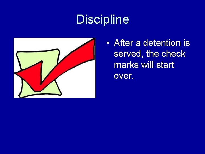Discipline • After a detention is served, the check marks will start over. 