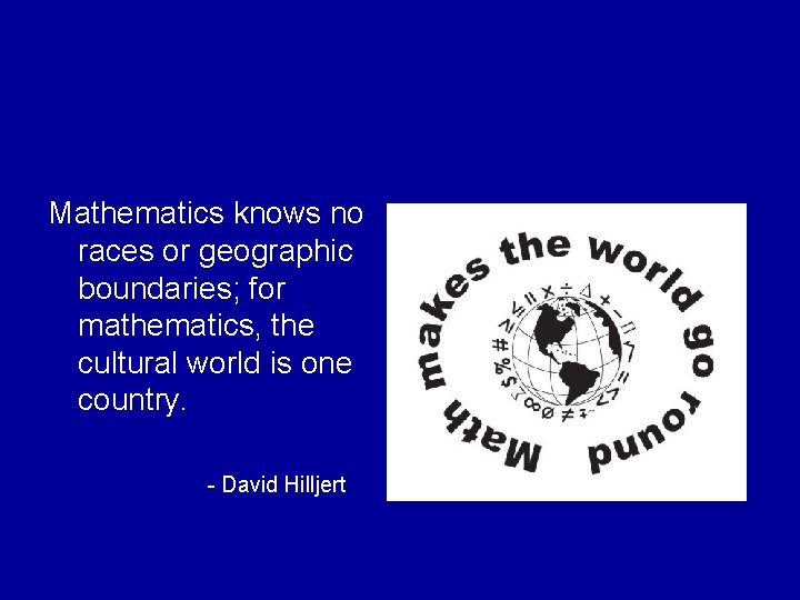 Mathematics knows no races or geographic boundaries; for mathematics, the cultural world is one