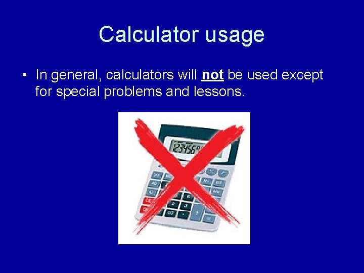 Calculator usage • In general, calculators will not be used except for special problems