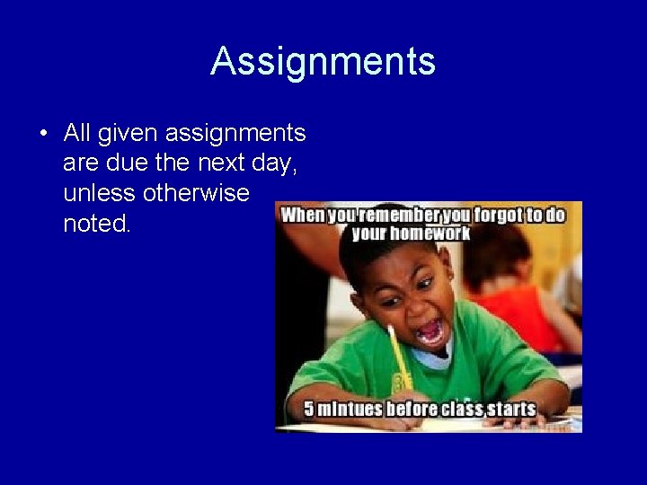 Assignments • All given assignments are due the next day, unless otherwise noted. 