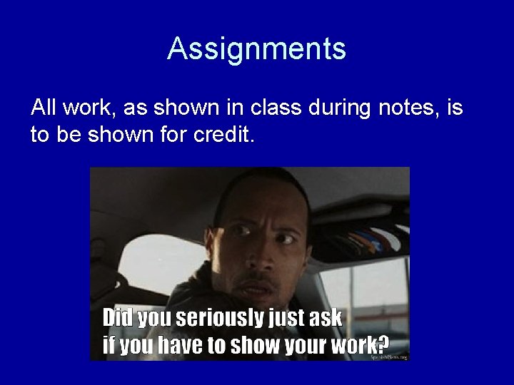 Assignments All work, as shown in class during notes, is to be shown for