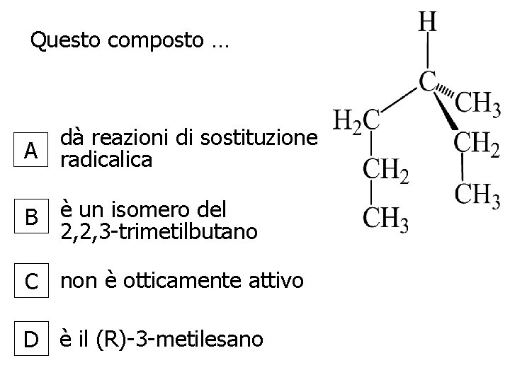 Questo composto … dà reazioni di sostituzione A radicalica B è un isomero del