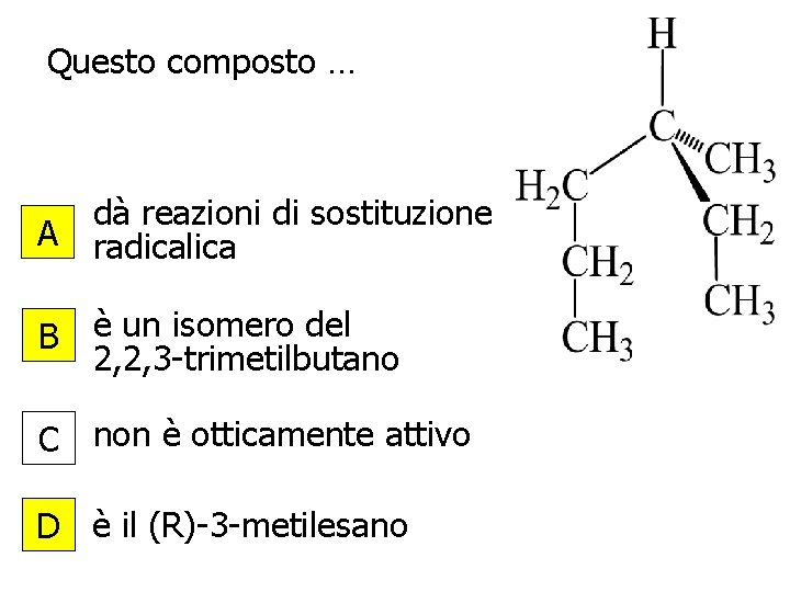 Questo composto … dà reazioni di sostituzione A radicalica B è un isomero del