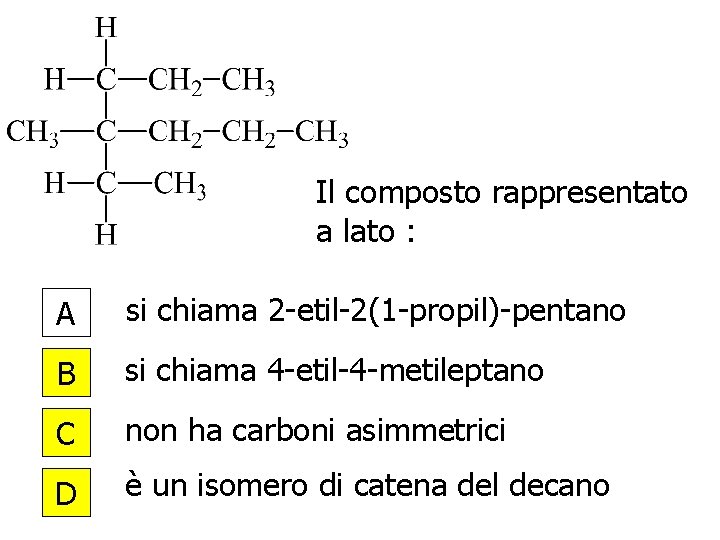 Il composto rappresentato a lato : A si chiama 2 -etil-2(1 -propil)-pentano B si