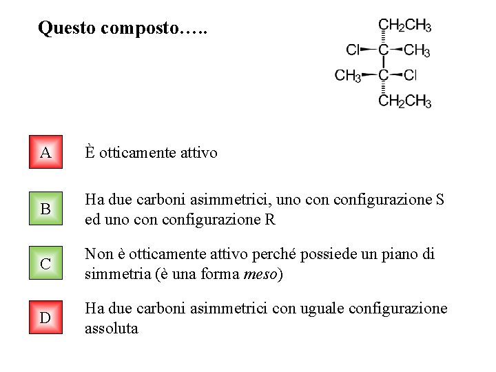 Questo composto…. . A È otticamente attivo B Ha due carboni asimmetrici, uno configurazione