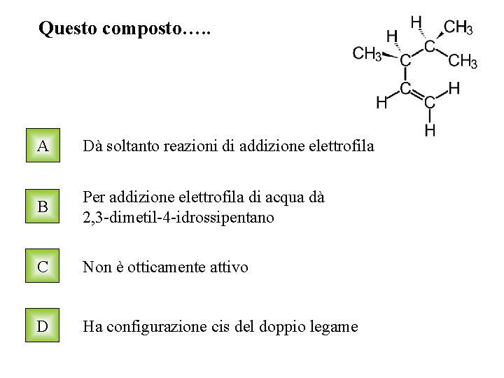 Questo composto…. . A Dà soltanto reazioni di addizione elettrofila B Per addizione elettrofila