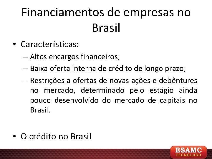 Financiamentos de empresas no Brasil • Características: – Altos encargos financeiros; – Baixa oferta