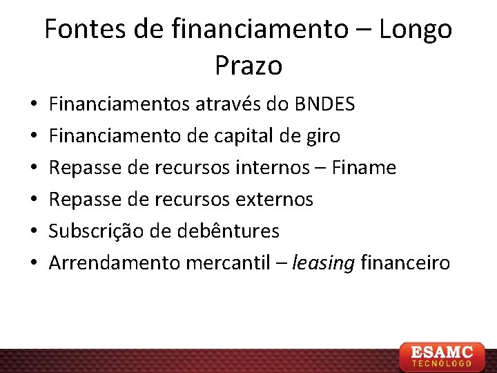 Fontes de financiamento – Longo Prazo • • • Financiamentos através do BNDES Financiamento