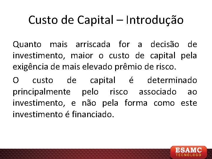 Custo de Capital – Introdução Quanto mais arriscada for a decisão de investimento, maior