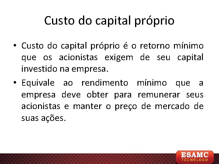 Custo do capital próprio • Custo do capital próprio é o retorno mínimo que