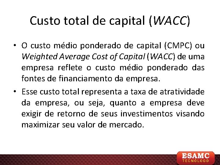 Custo total de capital (WACC) • O custo médio ponderado de capital (CMPC) ou