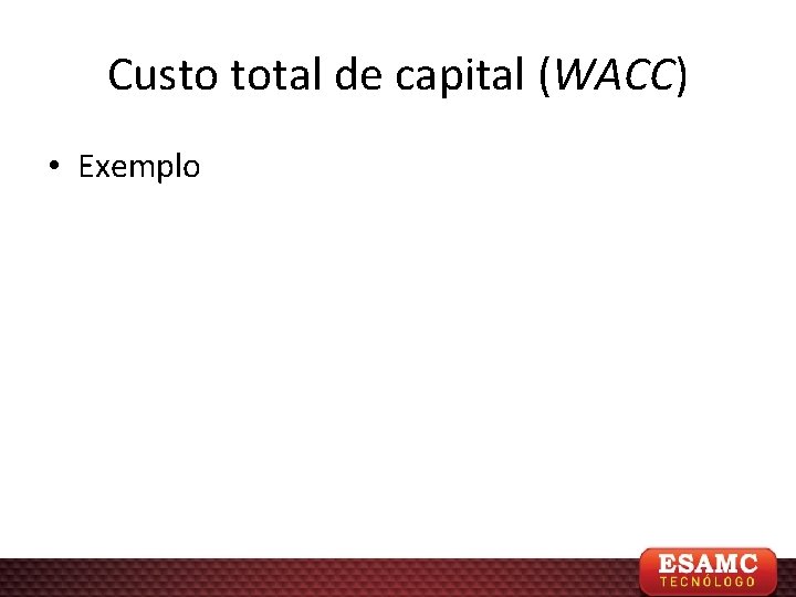 Custo total de capital (WACC) • Exemplo 