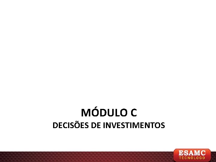 MÓDULO C DECISÕES DE INVESTIMENTOS 