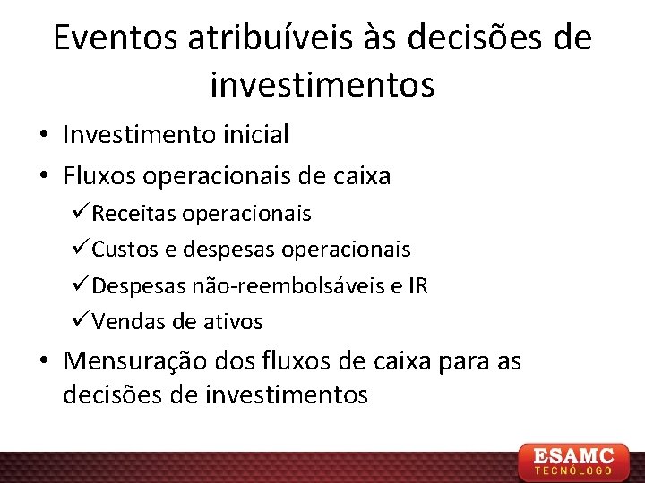 Eventos atribuíveis às decisões de investimentos • Investimento inicial • Fluxos operacionais de caixa