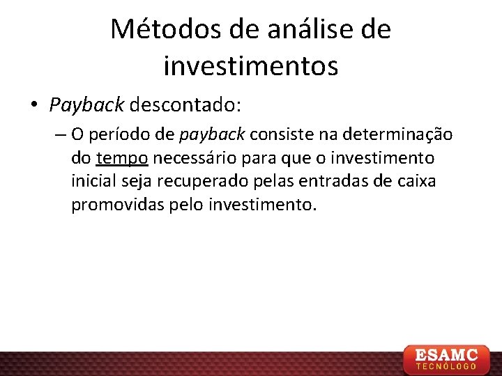 Métodos de análise de investimentos • Payback descontado: – O período de payback consiste