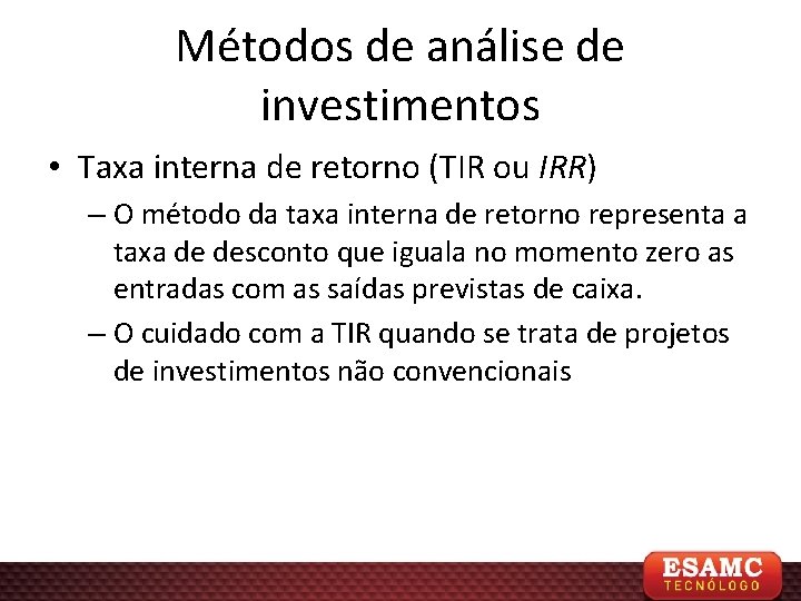 Métodos de análise de investimentos • Taxa interna de retorno (TIR ou IRR) –