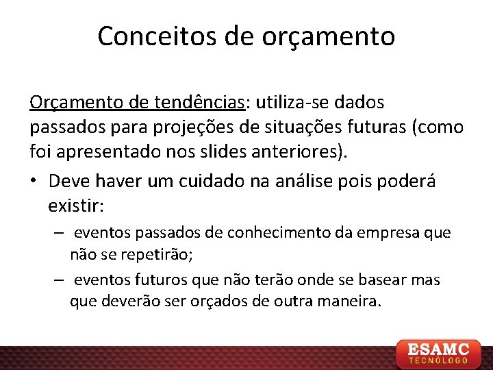 Conceitos de orçamento Orçamento de tendências: utiliza-se dados passados para projeções de situações futuras Conceitos de orçamento Orçamento de tendências: utiliza-se dados passados para projeções de situações futuras