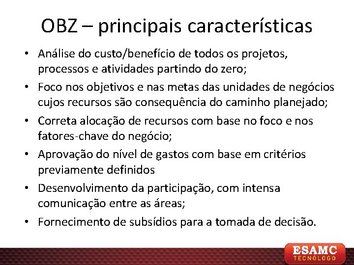 OBZ – principais características • Análise do custo/benefício de todos os projetos, processos e