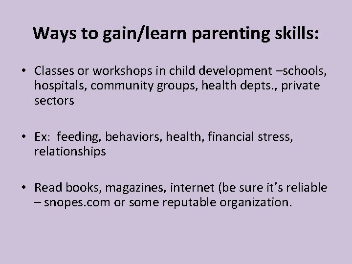 Ways to gain/learn parenting skills: • Classes or workshops in child development –schools, hospitals, Ways to gain/learn parenting skills: • Classes or workshops in child development –schools, hospitals,