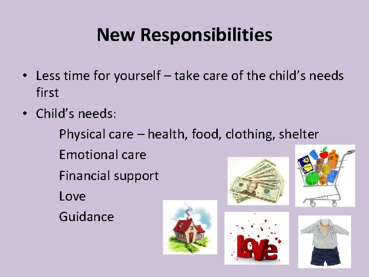 New Responsibilities • Less time for yourself – take care of the child’s needs New Responsibilities • Less time for yourself – take care of the child’s needs