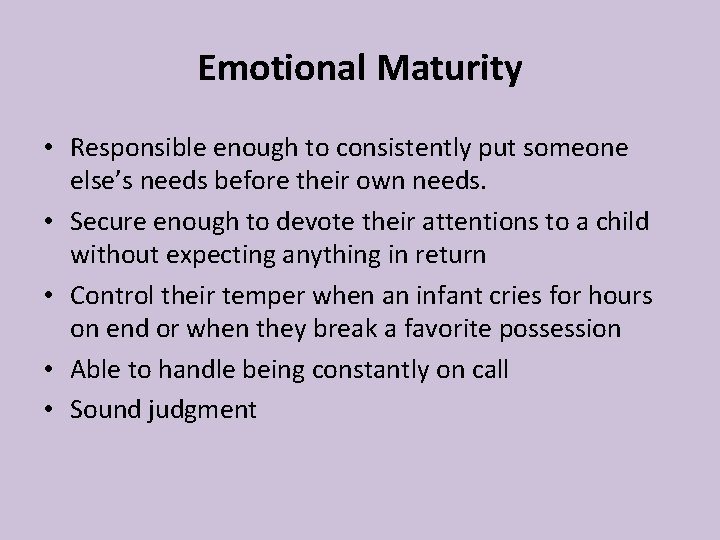 Emotional Maturity • Responsible enough to consistently put someone else’s needs before their own Emotional Maturity • Responsible enough to consistently put someone else’s needs before their own