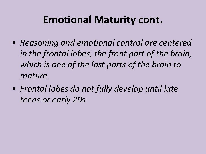 Emotional Maturity cont. • Reasoning and emotional control are centered in the frontal lobes, Emotional Maturity cont. • Reasoning and emotional control are centered in the frontal lobes,