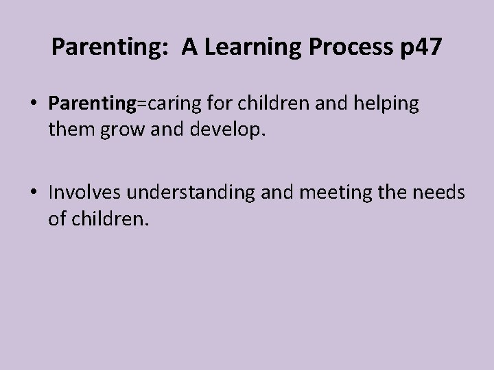 Parenting: A Learning Process p 47 • Parenting=caring for children and helping them grow Parenting: A Learning Process p 47 • Parenting=caring for children and helping them grow