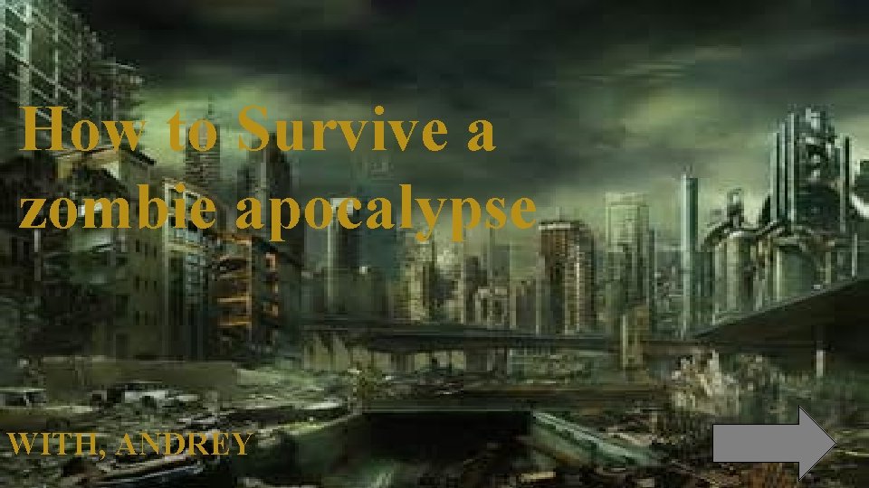 How to Survive a zombie apocalypse WITH, ANDREY 