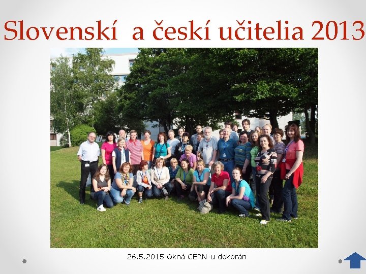 Slovenskí a českí učitelia 2013 26. 5. 2015 Okná CERN-u dokorán 