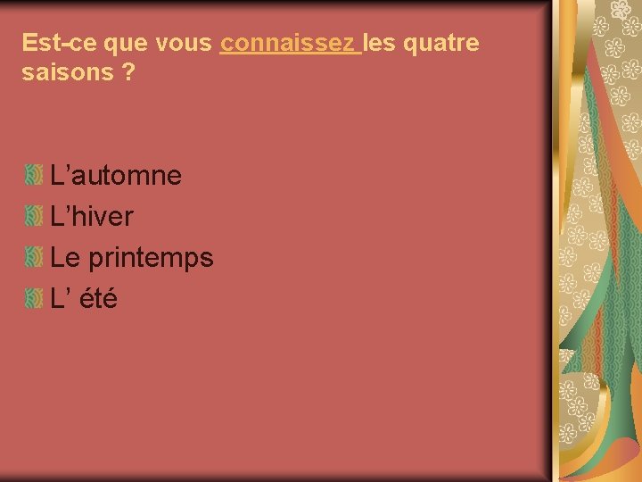 Est-ce que vous connaissez les quatre saisons ? L’automne L’hiver Le printemps L’ été