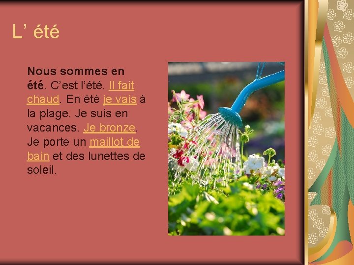 L’ été Nous sommes en été. C’est l’été. Il fait chaud. En été je