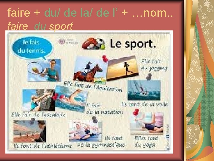 faire + du/ de la/ de l’ + …nom. . faire du sport 