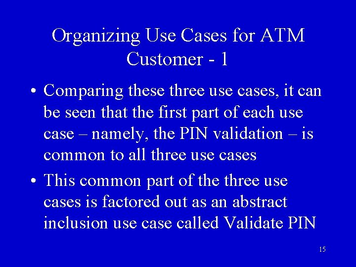 Organizing Use Cases for ATM Customer - 1 • Comparing these three use cases,