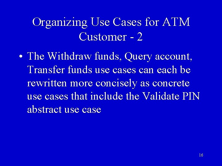 Organizing Use Cases for ATM Customer - 2 • The Withdraw funds, Query account,