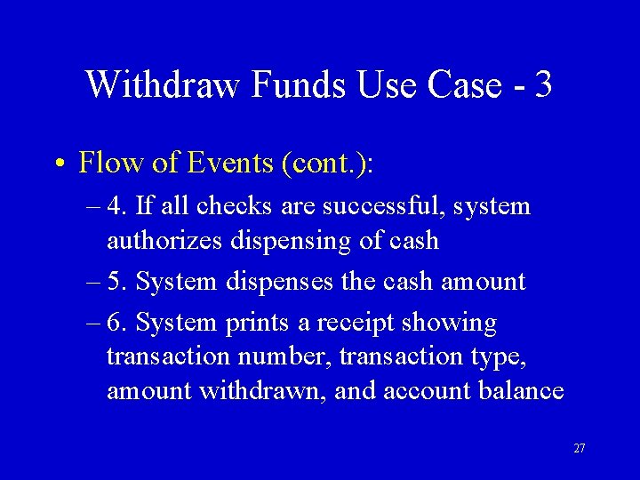 Withdraw Funds Use Case - 3 • Flow of Events (cont. ): – 4.