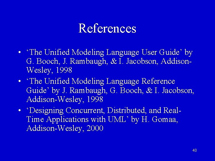 References • ‘The Unified Modeling Language User Guide’ by G. Booch, J. Rambaugh, &