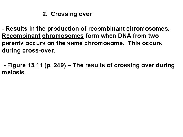  2. Crossing over - Results in the production of recombinant chromosomes. Recombinant chromosomes